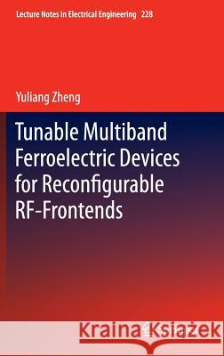 Tunable Multiband Ferroelectric Devices for Reconfigurable Rf-Frontends Zheng, Yuliang 9783642357794 Springer