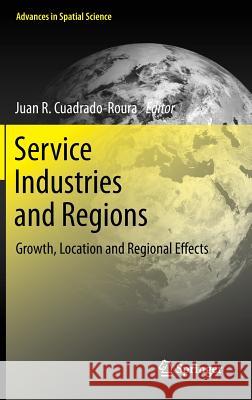 Service Industries and Regions: Growth, Location and Regional Effects Cuadrado-Roura, Juan R. 9783642358005 Springer, Berlin