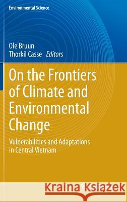 On the Frontiers of Climate and Environmental Change: Vulnerabilities and Adaptations in Central Vietnam Ole Bruun, Thorkil Casse 9783642358036 Springer-Verlag Berlin and Heidelberg GmbH & 