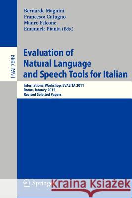 Evaluation of Natural Language and Speech Tool for Italian: International Workshop, EVALITA 2011, Rome, January 24-25, 2012, Revised Selected Papers Bernardo Magnini, Francesco Cutugno, Mauro Falcone, Emanuele Pianta 9783642358272