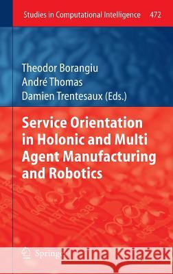 Service Orientation in Holonic and Multi Agent Manufacturing and Robotics Theodor Borangiu, Andre Thomas, Damien Trentesaux 9783642358517