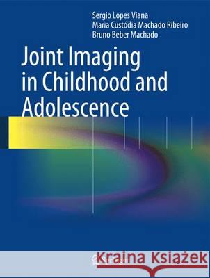 Joint Imaging in Childhood and Adolescence Sergio Viana Maria Custodia Machad Bruno Beber Machado 9783642358753