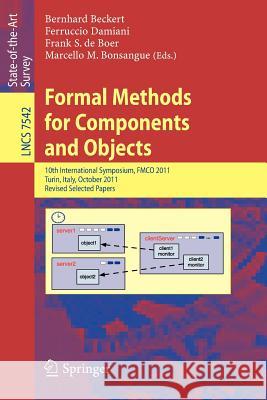 Formal Methods for Components and Objects: 10th International Symposium, FMCO 2011, Turin, Italy, October 3-5, 2011, Revised Selected Papers Bernhard Beckert, Ferruccio Damiani, Frank S. de Boer, Marcello M. Bonsangue 9783642358869