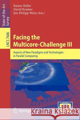 Facing the Multicore-Challenge III: Aspects of New Paradigms and Technologies in Parallel Computing Rainer Keller, David Kramer, Jan-Philipp Weiß 9783642358920