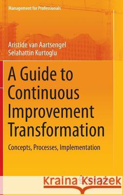 A Guide to Continuous Improvement Transformation: Concepts, Processes, Implementation Van Aartsengel, Aristide 9783642359033 Springer, Berlin