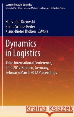 Dynamics in Logistics: Third International Conference, LDIC 2012 Bremen, Germany, February/March 2012 Proceedings Kreowski, Hans-Jörg 9783642359651 Springer