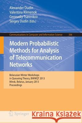 Modern Probabilistic Methods for Analysis of Telecommunication Networks: Belarusian Winter Workshops in Queueing Theory, Bwwqt 2013, Minsk, Belarus, J Dudin, Alexander 9783642359798 Springer