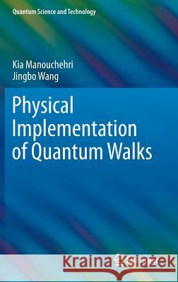 Physical Implementation of Quantum Walks Jingbo Wang Kia Manouchehri 9783642360138