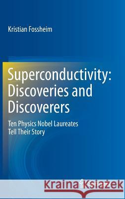 Superconductivity: Discoveries and Discoverers: Ten Physics Nobel Laureates Tell Their Story Kristian Fossheim 9783642360589 Springer-Verlag Berlin and Heidelberg GmbH & 