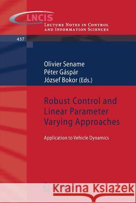 Robust Control and Linear Parameter Varying Approaches: Application to Vehicle Dynamics Sename, Olivier 9783642361098 Springer