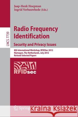 Radio Frequency Identification: Security and Privacy Issues: 8th International Workshop, RFIDSec 2012, Nijmegen, The Netherlands, July 2-3, 2012, Revised Selected Papers Jaap-Henk Hoepman, Ingrid Verbauwhede 9783642361395