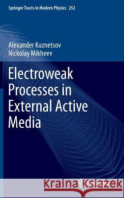 Electroweak Processes in External Active Media Alexander Kuznetsov Nickolay Mikheev 9783642362255