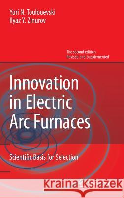 Innovation in Electric ARC Furnaces: Scientific Basis for Selection Toulouevski, Yuri N. 9783642362729 Springer
