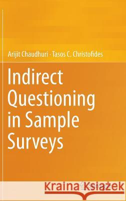 Indirect Questioning in Sample Surveys Arijit Chaudhuri Tasos C. Christofides 9783642362750