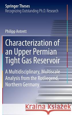 Characterization of an Upper Permian Tight Gas Reservoir: A Multidisciplinary, Multiscale Analysis from the Rotliegend, Northern Germany Antrett, Philipp 9783642362934 Springer, Berlin