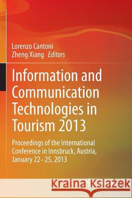 Information and Communication Technologies in Tourism 2013: Proceedings of the International Conference in Innsbruck, Austria, January 22-25, 2013 Cantoni, Lorenzo 9783642363085 Springer