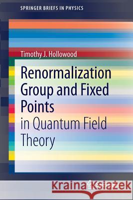 Renormalization Group and Fixed Points: In Quantum Field Theory Hollowood, Timothy J. 9783642363115 Springer
