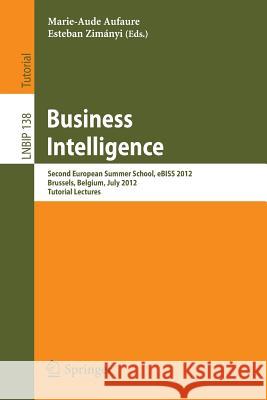 Business Intelligence: Second European Summer School, eBISS 2012, Brussels, Belgium, July 15-21, 2012, Tutorial Lectures Marie-Aude Aufaure, Esteban Zimányi 9783642363177