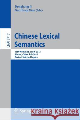Chinese Lexical Semantics: 13th Workshop, CLSW 2012, Wuhan, China, July 6-8, 2012, Revised Selected Papers Donghong Ji, Guozheng Xiao 9783642363368 Springer-Verlag Berlin and Heidelberg GmbH & 