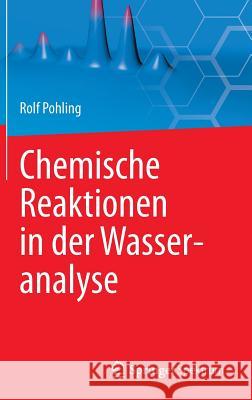 Chemische Reaktionen in Der Wasseranalyse Pohling, Rolf 9783642363535 Springer Spektrum