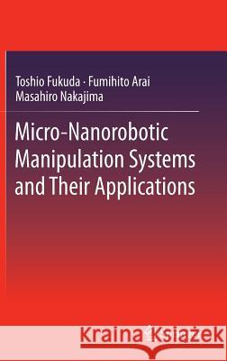 Micro-Nanorobotic Manipulation Systems and Their Applications Toshio Fukuda Fumihito Arai Masahiro Nakajima 9783642363900