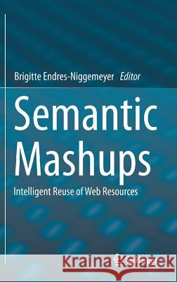 Semantic Mashups: Intelligent Reuse of Web Resources Endres-Niggemeyer, Brigitte 9783642364020