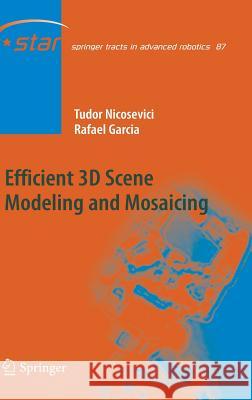 Efficient 3D Scene Modeling and Mosaicing Tudor Nicosevici, Rafael Garcia 9783642364174 Springer-Verlag Berlin and Heidelberg GmbH & 