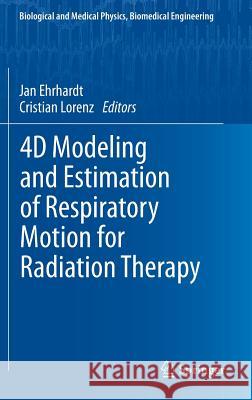 4D Modeling and Estimation of Respiratory Motion for Radiation Therapy Jan Ehrhardt, Cristian Lorenz 9783642364402 Springer-Verlag Berlin and Heidelberg GmbH & 