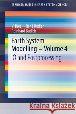 Earth System Modelling - Volume 4: IO and Postprocessing V. Balaji, René Redler, Reinhard Budich 9783642364631 Springer-Verlag Berlin and Heidelberg GmbH & 