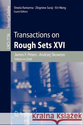 Transactions on Rough Sets XVI James F. Peters, Andrzej Skowron, Sheela Ramanna, Zbigniew Suraj, Xin Wang 9783642365041