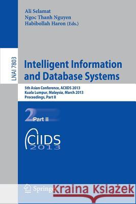 Intelligent Information and Database Systems: 5th Asian Conference, ACIIDS 2013, Kuala Lumpur, Malaysia, March 18-20, 2013, Proceedings, Part II Ali Selamat, Ngoc Thanh Nguyen, Habibollah Haron 9783642365423