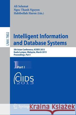 Intelligent Information and Database Systems: 5th Asian Conference, Aciids 2013, Kuala Lumpur, Malaysia, March 18-20, 2013, Proceedings, Part I Selamat, Ali 9783642365454
