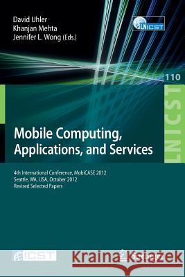 Mobile Computing, Applications, and Services: Fourth International Conference, Mobicase 2012, Seattle, Wa, Usa, October 2012. Revised Selected Papers Uhler, David 9783642366314 Springer