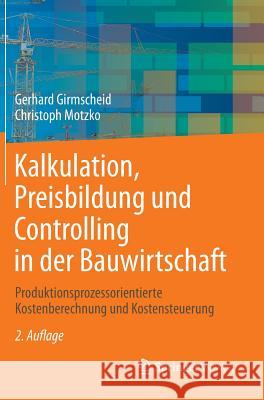 Kalkulation, Preisbildung Und Controlling in Der Bauwirtschaft: Produktionsprozessorientierte Kostenberechnung Und Kostensteuerung Girmscheid, Gerhard 9783642366369 Springer Vieweg