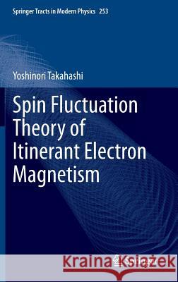 Spin Fluctuation Theory of Itinerant Electron Magnetism Yoshinori Takahashi 9783642366659 Springer