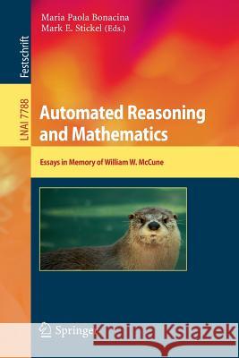 Automated Reasoning and Mathematics: Essays in Memory of William W. McCune Maria Paola Bonacina, Mark E. Stickel 9783642366741