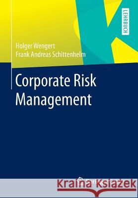 Corporate Risk Management Holger Wengert Andreas Schittenhelm Frank Andreas Schittenhelm 9783642366888