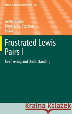 Frustrated Lewis Pairs I: Uncovering and Understanding Erker, Gerhard 9783642366963 Springer