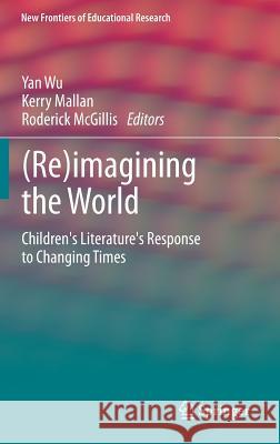 (Re)Imagining the World: Children's Literature's Response to Changing Times Wu, Yan 9783642367595 Springer