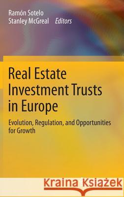 Real Estate Investment Trusts in Europe: Evolution, Regulation, and Opportunities for Growth Ramón Sotelo, Stanley McGreal 9783642368554