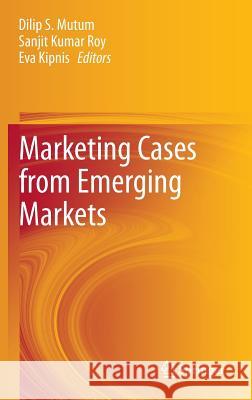 Marketing Cases from Emerging Markets Dilip Mutum Eva Kipnis Sanjit Kumar Roy 9783642368608