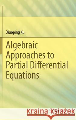 Algebraic Approaches to Partial Differential Equations Xiaoping Xu 9783642368738