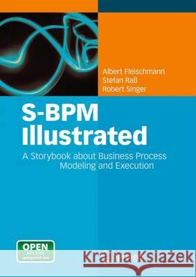 S-Bpm Illustrated: A Storybook about Business Process Modeling and Execution Fleischmann, Albert 9783642369032 Springer