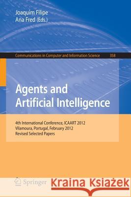 Agents and Artificial Intelligence: 4th International Conference, Icaart 2012, Vilamoura, Portugal, February 6-8, 2012. Revised Selected Papers Filipe, Joaquim 9783642369063
