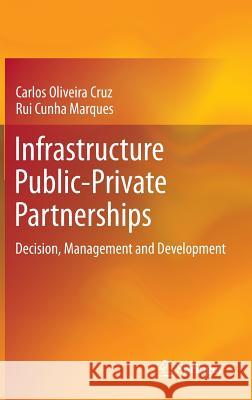 Infrastructure Public-Private Partnerships: Decision, Management and Development Cruz, Carlos Oliveira 9783642369094 Springer