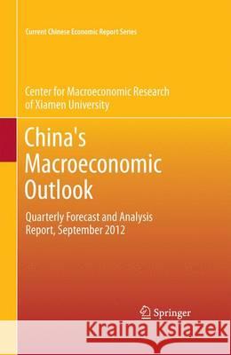 China's Macroeconomic Outlook: Quarterly Forecast and Analysis Report, September 2012 CMR of Xiamen University 9783642369223