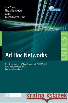 Ad Hoc Networks: Fourth International Icst Conference, Adhocnets 2012, Paris, France, October 16-17, 2012, Revised Selected Papers Zhi-Zhong, Jun 9783642369575 Springer