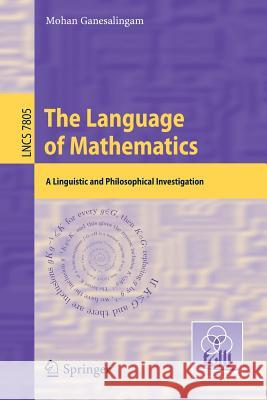 The Language of Mathematics: A Linguistic and Philosophical Investigation Mohan Ganesalingam 9783642370113 Springer-Verlag Berlin and Heidelberg GmbH & 