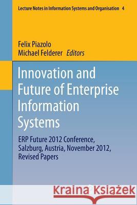 Innovation and Future of Enterprise Information Systems: ERP Future 2012 Conference, Salzburg, Austria, November 2012, Revised Papers Felix Piazolo, Michael Felderer 9783642370205
