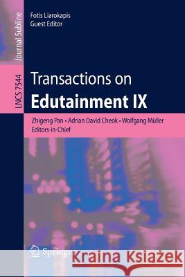 Transactions on Edutainment IX Zhigeng Pan, Adrian David Cheok, Wolfgang Mueller, Fotis Liarokapis 9783642370410